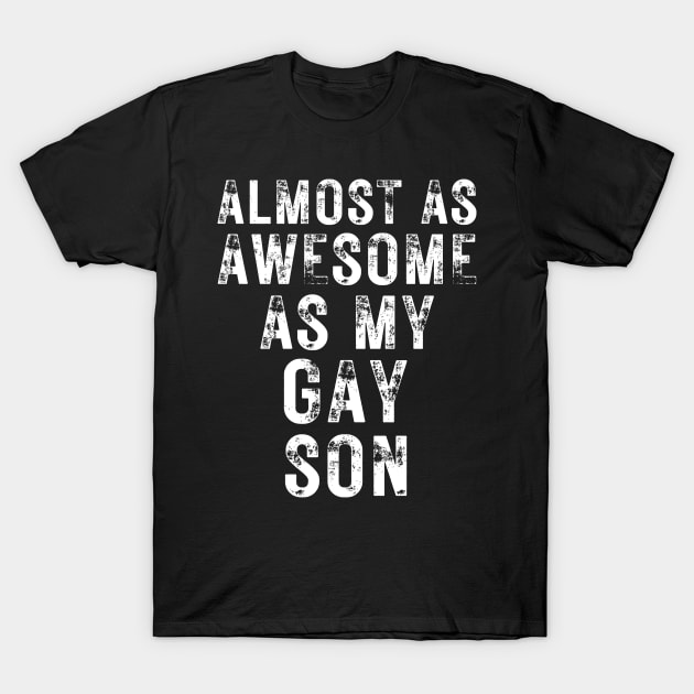 Almost As Awesome As My Gay Son T-Shirt by OldTony